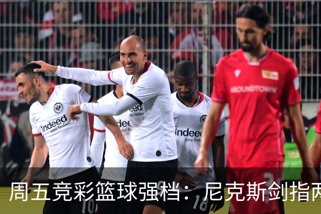 周五竞彩篮球强档：尼克斯剑指两连胜 马刺主场绝地反击